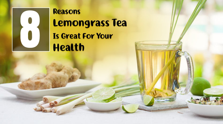 8 Reasons Lemongrass Tea Is Great For Your Health
